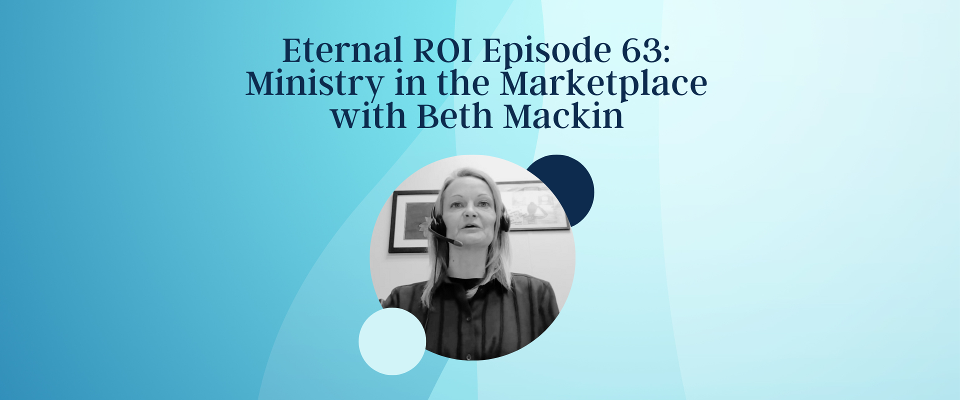 Eternal ROI Episode 63: Ministry in the Marketplace with Beth Mackin